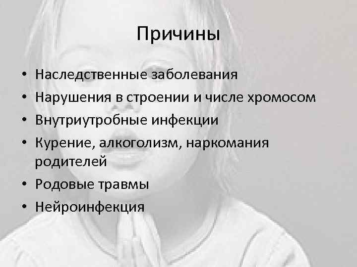 Причины Наследственные заболевания Нарушения в строении и числе хромосом Внутриутробные инфекции Курение, алкоголизм, наркомания