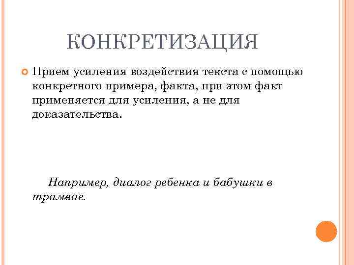 КОНКРЕТИЗАЦИЯ Прием усиления воздействия текста с помощью конкретного примера, факта, при этом факт применяется