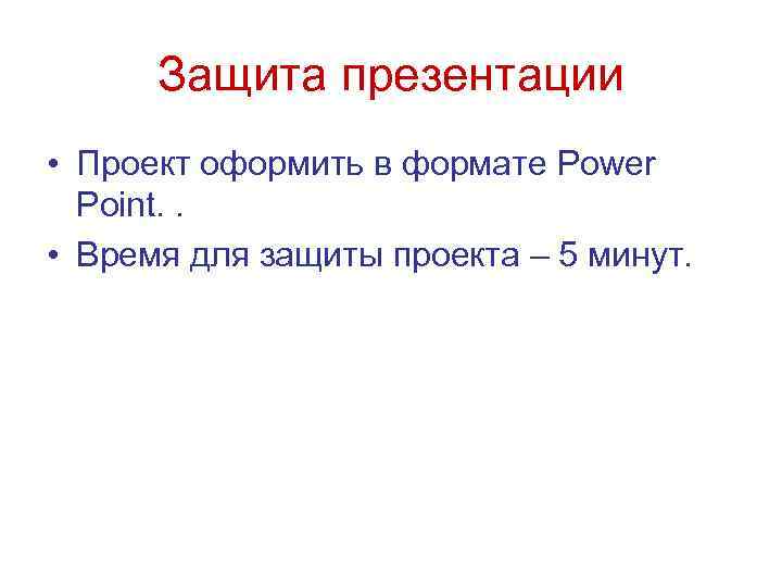 Защита презентации • Проект оформить в формате Power Point. . • Время для защиты