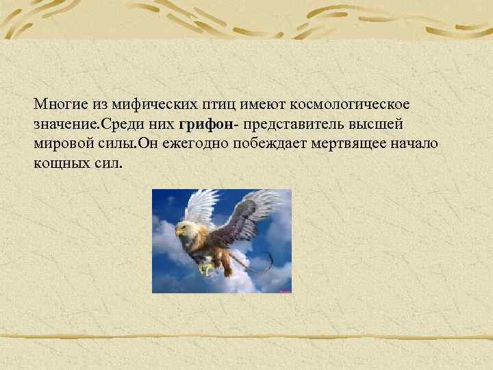 Многие из мифических птиц имеют космологическое значение. Среди них грифон- представитель высшей мировой силы.