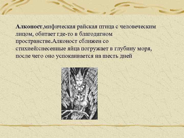 Алконост, мифическая райская птица с человеческим лицом, обитает где-то в благодатном пространстве. Алконост сближен