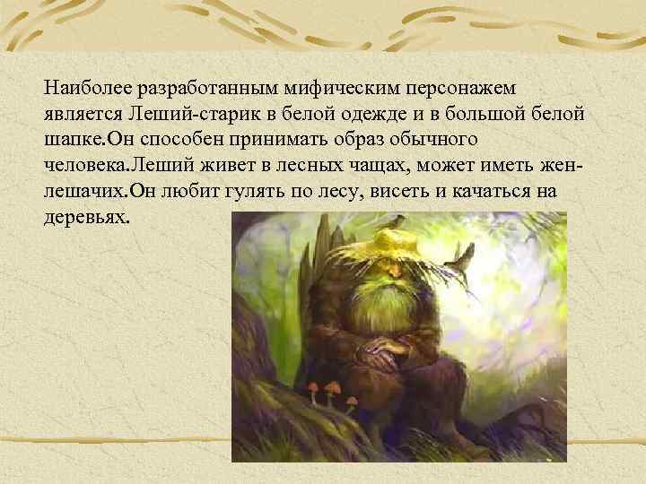 Наиболее разработанным мифическим персонажем является Леший-старик в белой одежде и в большой белой шапке.