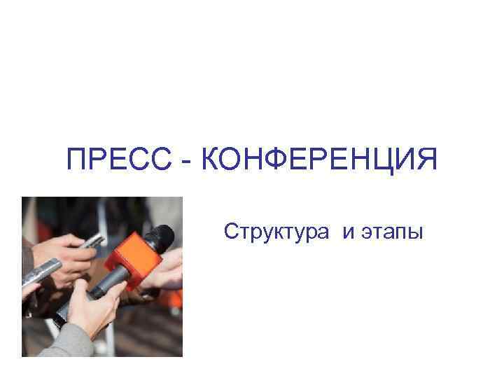 ПРЕСС - КОНФЕРЕНЦИЯ Структура и этапы 