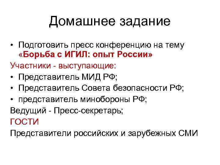Домашнее задание • Подготовить пресс конференцию на тему «Борьба с ИГИЛ: опыт России» Участники
