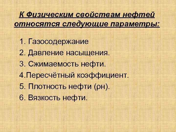 К Физическим свойствам нефтей относятся следующие параметры: 1. Газосодержание 2. Давление насыщения. 3. Сжимаемость