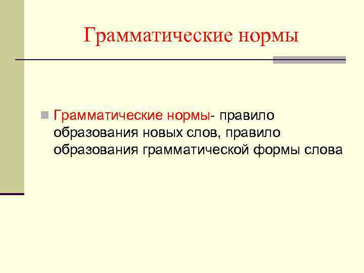 Грамматические нормы n Грамматические нормы- правило образования новых слов, правило образования грамматической формы слова