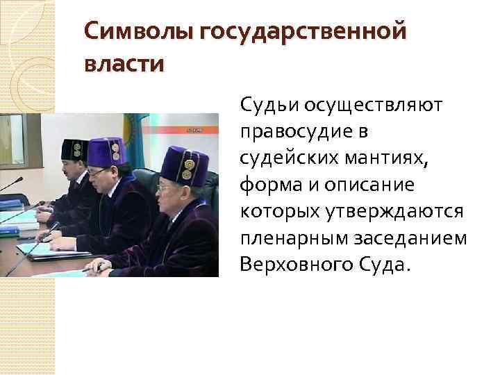 Символы государственной власти Судьи осуществляют правосудие в судейских мантиях, форма и описание которых утверждаются