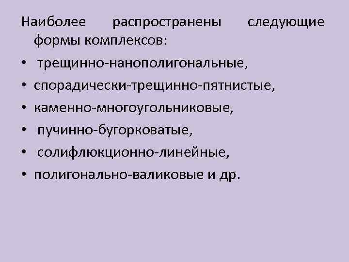 Наиболее распространены следующие формы комплексов: • трещинно-нанополигональные, • спорадически-трещинно-пятнистые, • каменно-многоугольниковые, • пучинно-бугорковатые, •