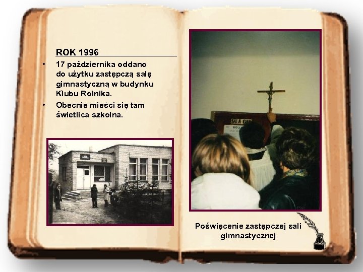 ROK 1996 • • 17 października oddano do użytku zastępczą salę gimnastyczną w budynku