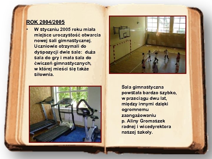 ROK 2004/2005 • W styczniu 2005 roku miała miejsce uroczystość otwarcia nowej sali gimnastycznej.