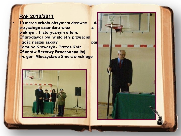 Rok 2010/2011 • 10 marca szkoła otrzymała drzewce do przyszłego sztandaru wraz z pięknym,