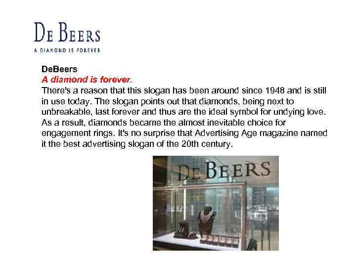 De. Beers A diamond is forever. There's a reason that this slogan has been