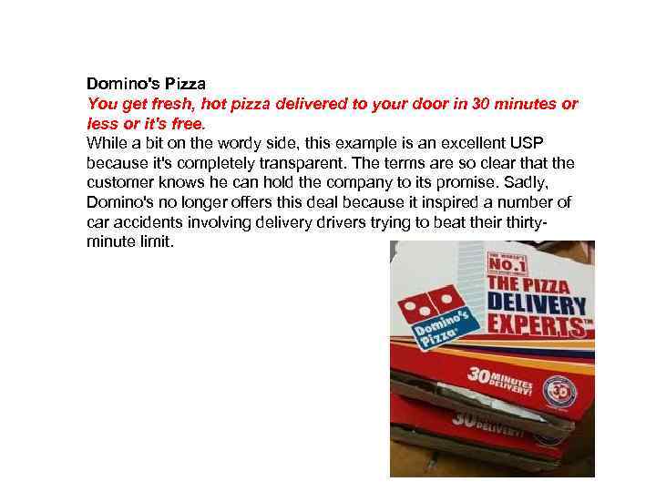 Domino's Pizza You get fresh, hot pizza delivered to your door in 30 minutes