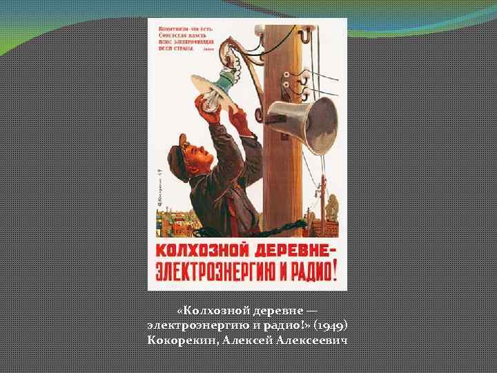  «Колхозной деревне — электроэнергию и радио!» (1949) Кокорекин, Алексей Алексеевич 