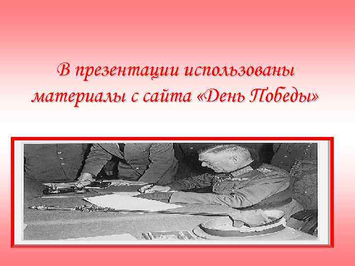 В презентации использованы материалы с сайта «День Победы» 