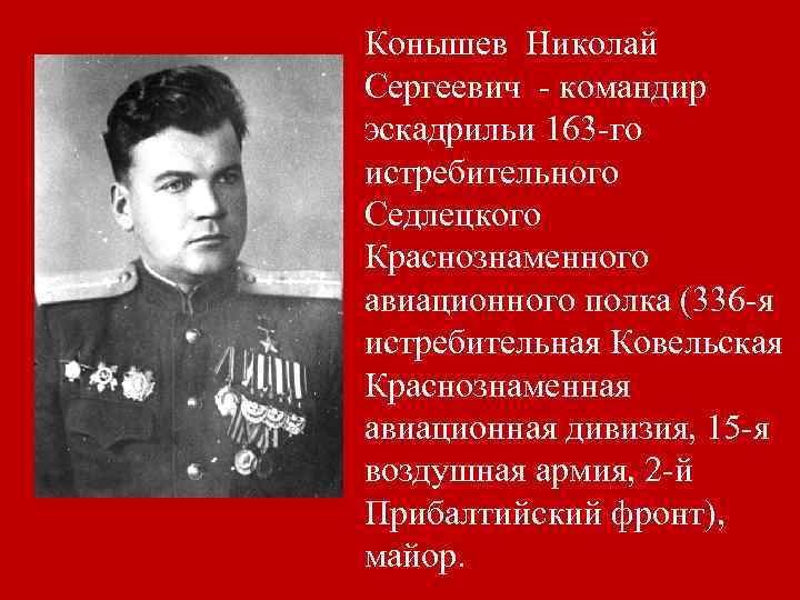 Конышев Николай Сергеевич - командир эскадрильи 163 -го истребительного Седлецкого Краснознаменного авиационного полка (336