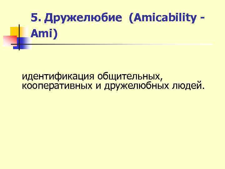 5. Дружелюбие (Amicability Ami) идентификация общительных, кооперативных и дружелюбных людей. 