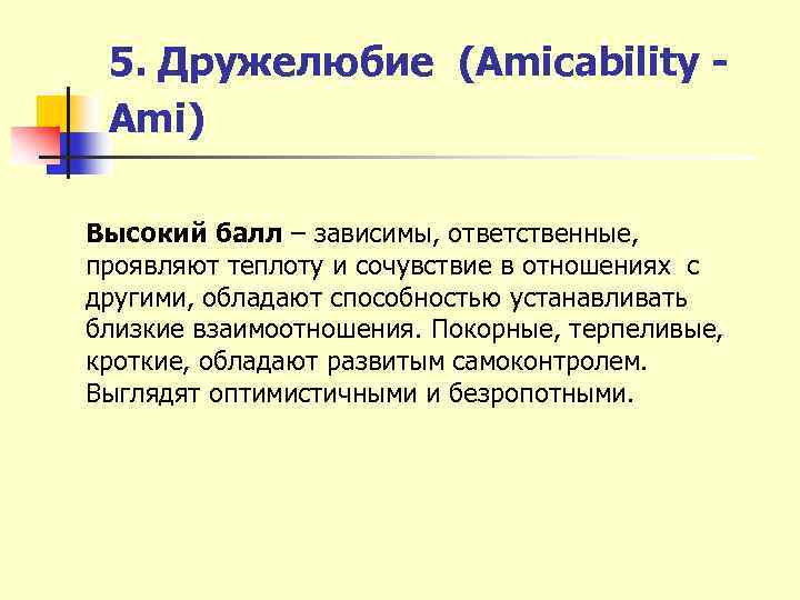 5. Дружелюбие (Amicability Ami) Высокий балл – зависимы, ответственные, проявляют теплоту и сочувствие в