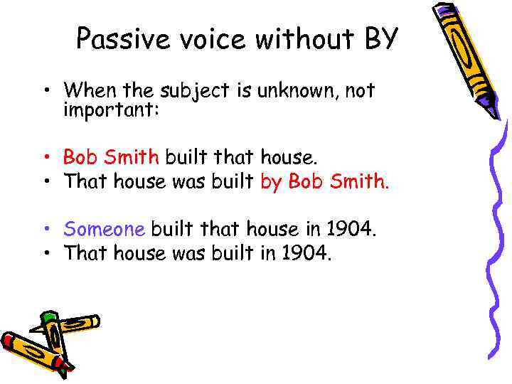 Passive voice without BY • When the subject is unknown, not important: • Bob