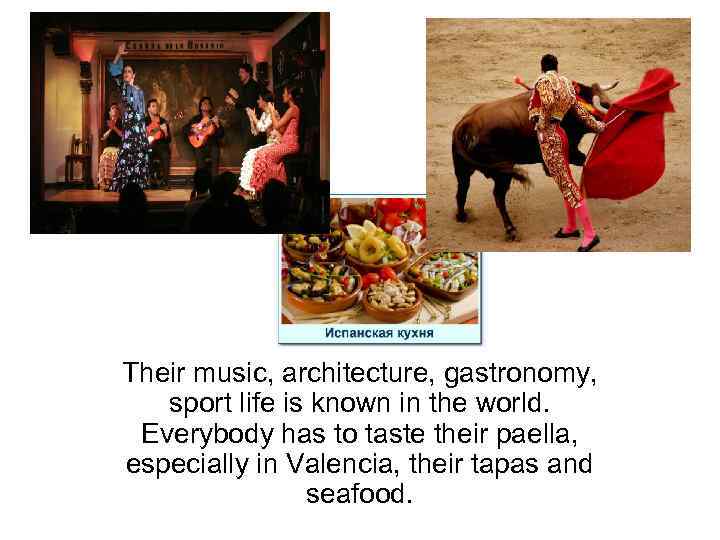 Their music, architecture, gastronomy, sport life is known in the world. Everybody has to