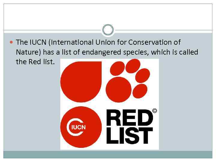  The IUCN (International Union for Conservation of Nature) has a list of endangered