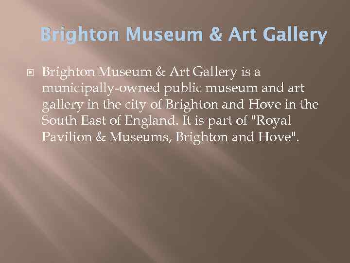 Brighton Museum & Art Gallery is a municipally-owned public museum and art gallery in