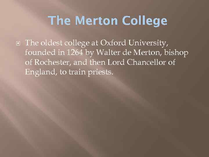 The Merton College The oldest college at Oxford University, founded in 1264 by Walter