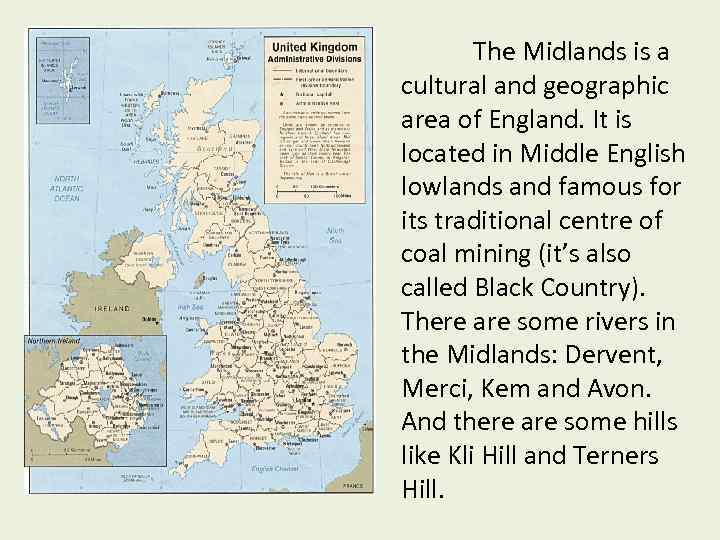 The Midlands is a cultural and geographic area of England. It is located in