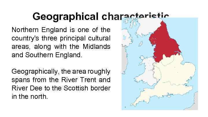 Geographical сharacteristic Northern England is one of the country's three principal cultural areas, along