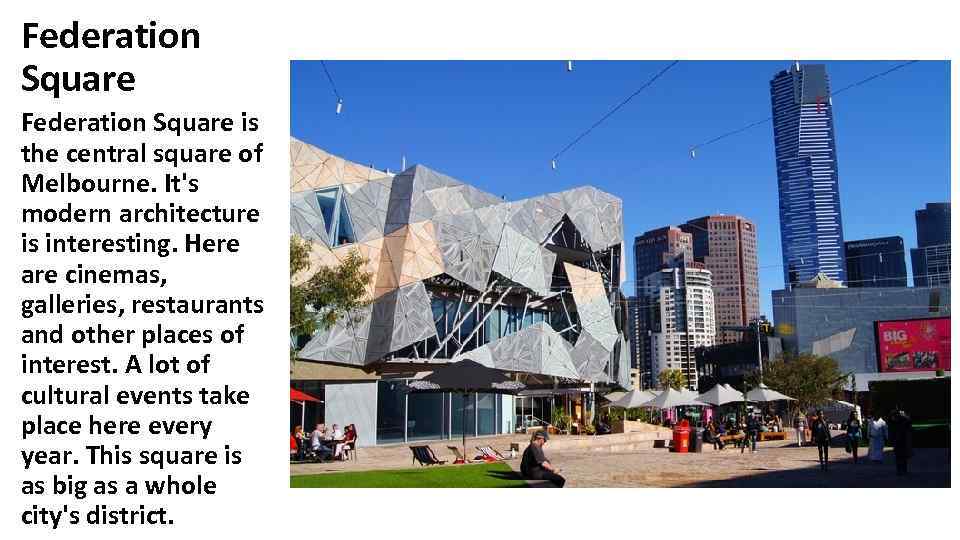 Federation Square is the central square of Melbourne. It's modern architecture is interesting. Here