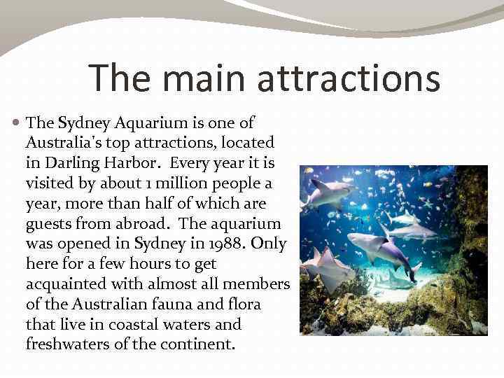 The main attractions The Sydney Aquarium is one of Australia's top attractions, located in