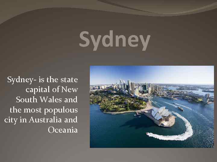 Sydney- is the state capital of New South Wales and the most populous city