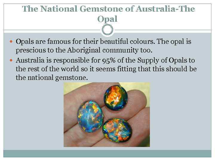 The National Gemstone of Australia-The Opals are famous for their beautiful colours. The opal