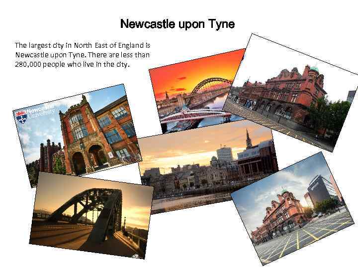 Newcastle upon Tyne The largest city in North East of England is Newcastle upon