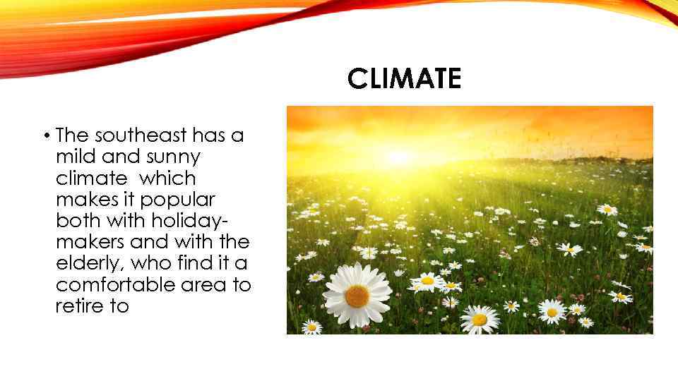 CLIMATE • The southeast has a mild and sunny climate which makes it popular