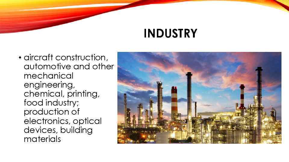 INDUSTRY • aircraft construction, automotive and other mechanical engineering, chemical, printing, food industry; production