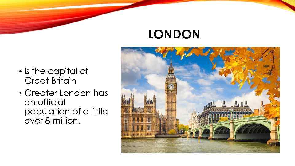 LONDON • is the capital of Great Britain • Greater London has an official