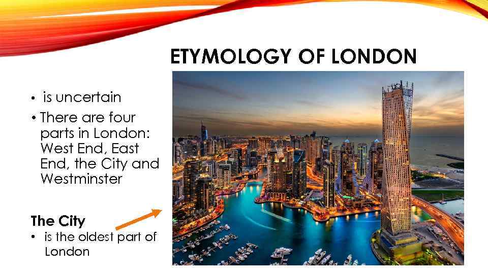 ETYMOLOGY OF LONDON is uncertain • There are four parts in London: West End,