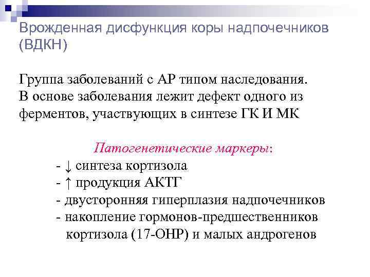 Врожденная дисфункция коры надпочечников (ВДКН) Группа заболеваний с АР типом наследования. В основе заболевания