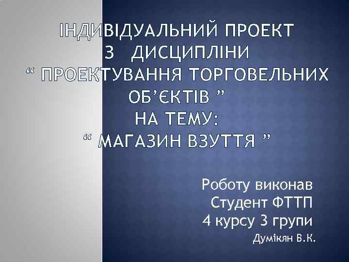 ІНДИВІДУАЛЬНИЙ ПРОЕКТ З ДИСЦИПЛІНИ “ ПРОЕКТУВАННЯ ТОРГОВЕЛЬНИХ ОБ’ЄКТІВ ” НА ТЕМУ: “ МАГАЗИН ВЗУТТЯ