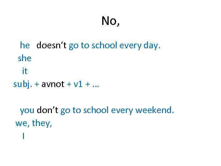 No, he doesn’t go to school every day. she it subj. + avnot +
