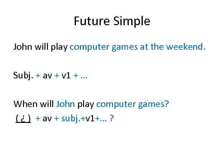 Future Simple John will play computer games at the weekend. Subj. + av +