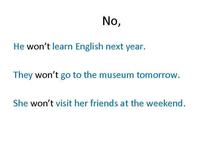 No, He won’t learn English next year. They won’t go to the museum tomorrow.