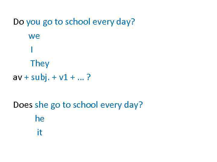 Do you go to school every day? we I They av + subj. +