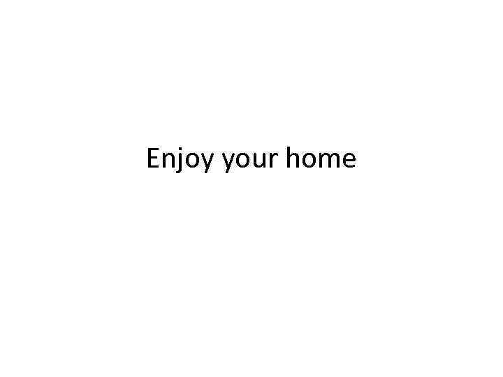 Enjoy your home 