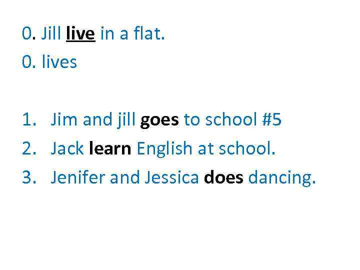 0. Jill live in a flat. 0. lives 1. Jim and jill goes to