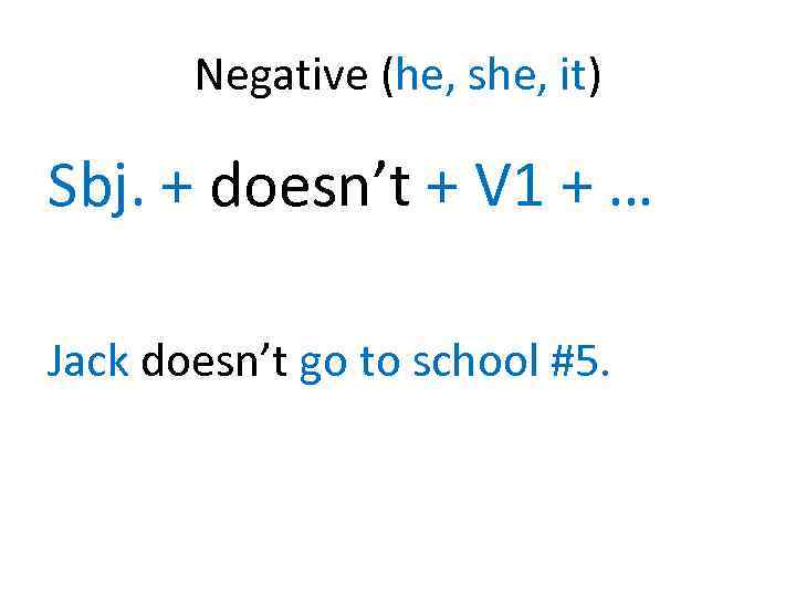 Negative (he, she, it) Sbj. + doesn’t + V 1 + … Jack doesn’t