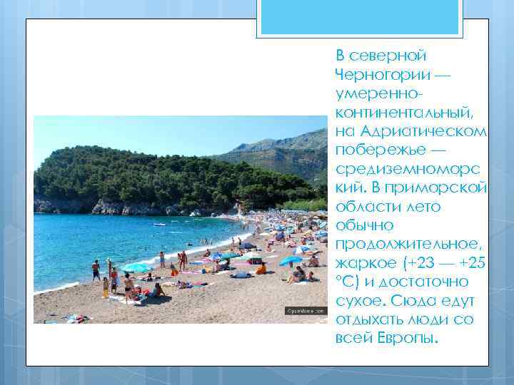 В северной Черногории — умеренноконтинентальный, на Адриатическом побережье — средиземноморс кий. В приморской области