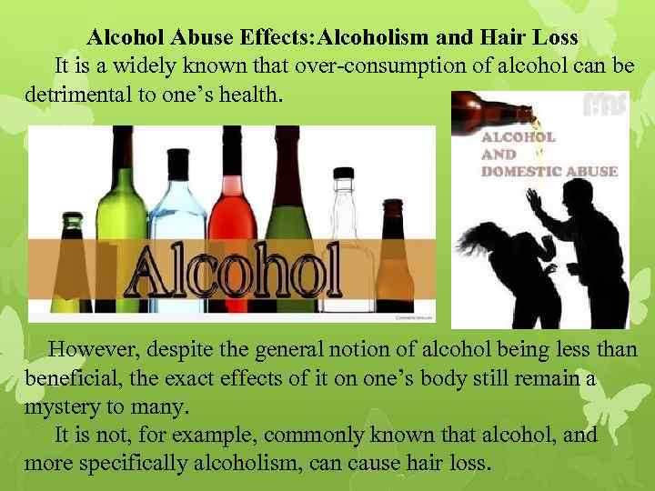 Alcohol Abuse Effects: Alcoholism and Hair Loss It is a widely known that over-consumption