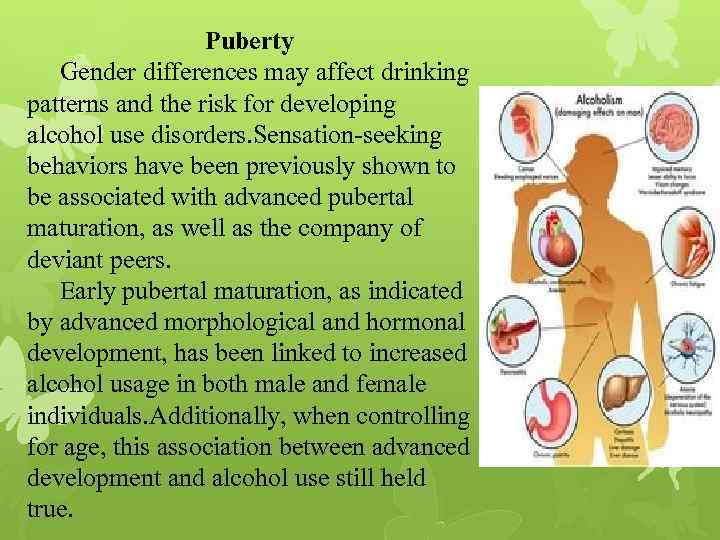 Puberty Gender differences may affect drinking patterns and the risk for developing alcohol use